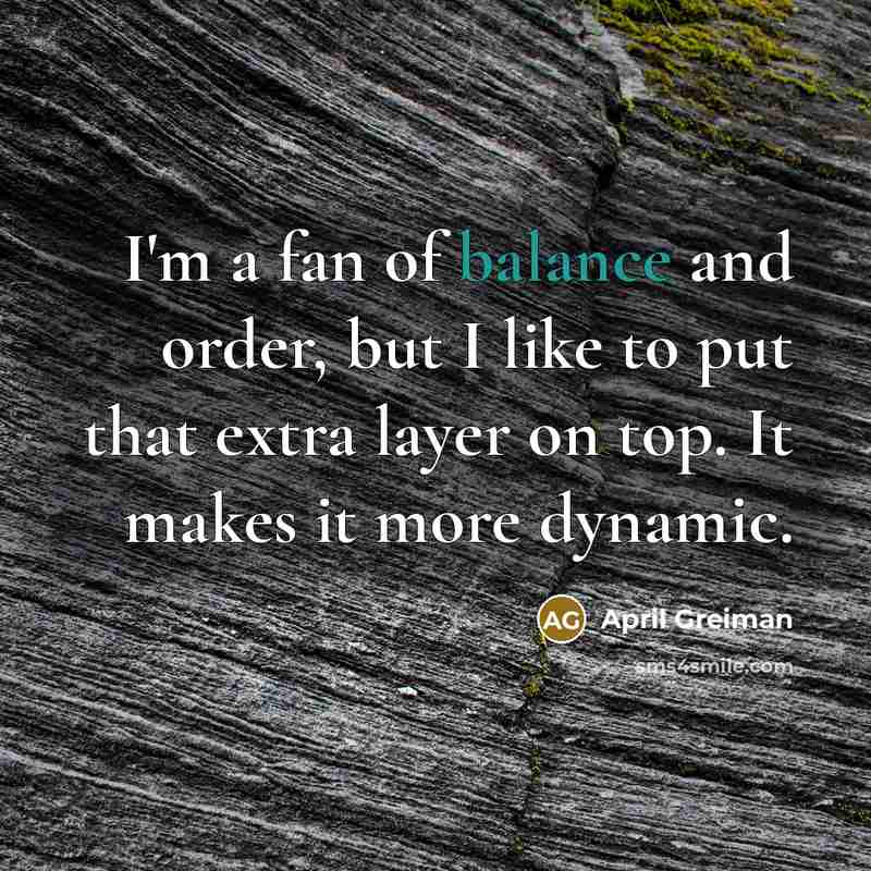 “I'm a fan of balance and order, but I like…” quote by April Greiman