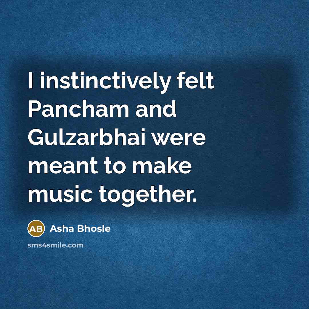 “I instinctively felt Pancham and Gulzarbhai were meant to make…” quote by Asha Bhosle