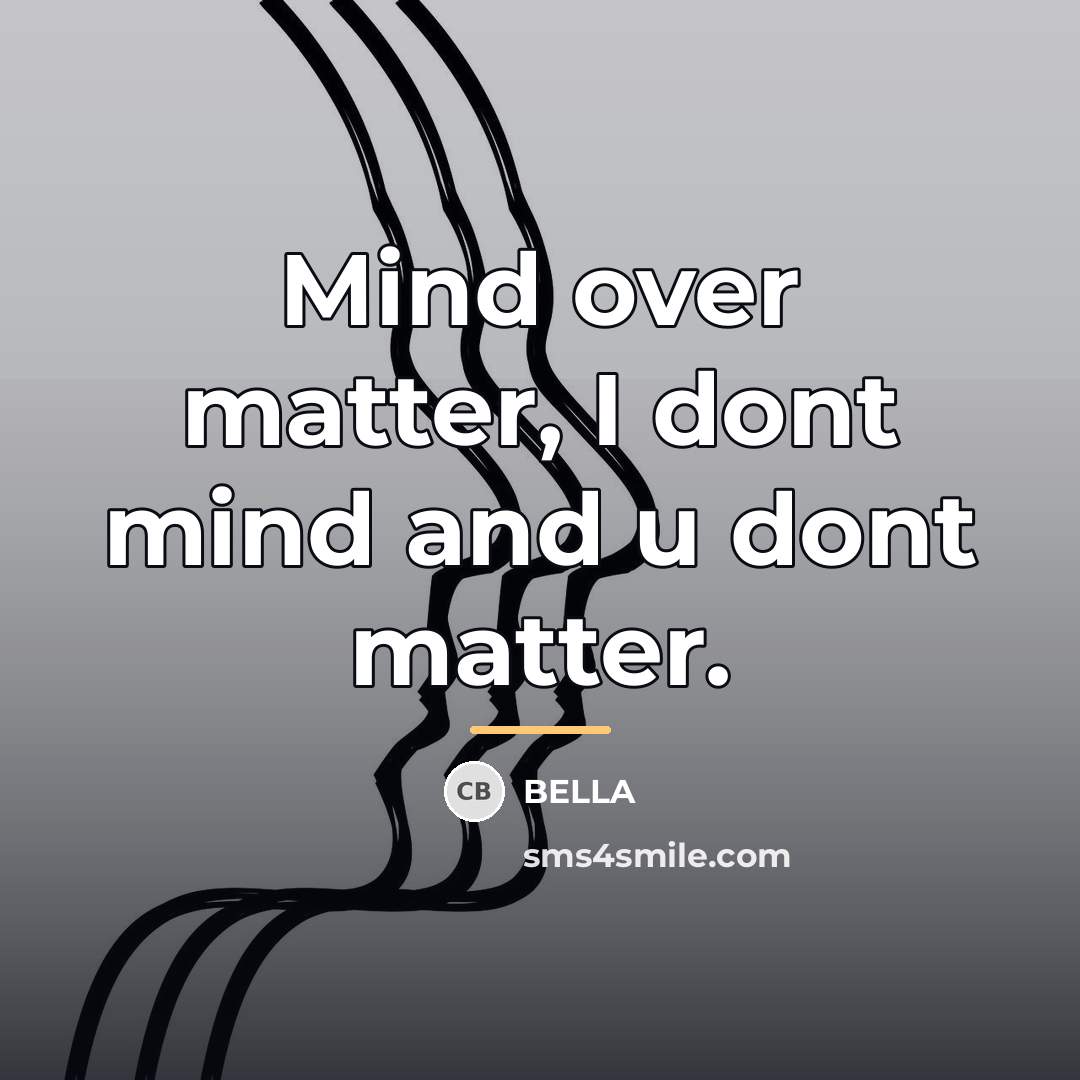 “Mind over matter, I dont mind and u dont matter.…” quote by Bella