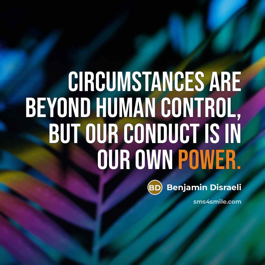 “Circumstances are beyond human control, but our conduct is in…” quote by Benjamin Disraeli