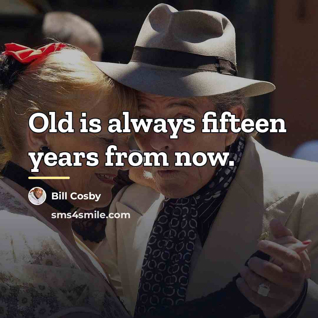 “Old is always fifteen years from now.…” quote by Bill Cosby