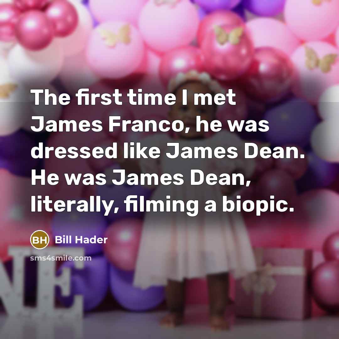 “The first time I met James Franco, he was dressed…” quote by Bill Hader