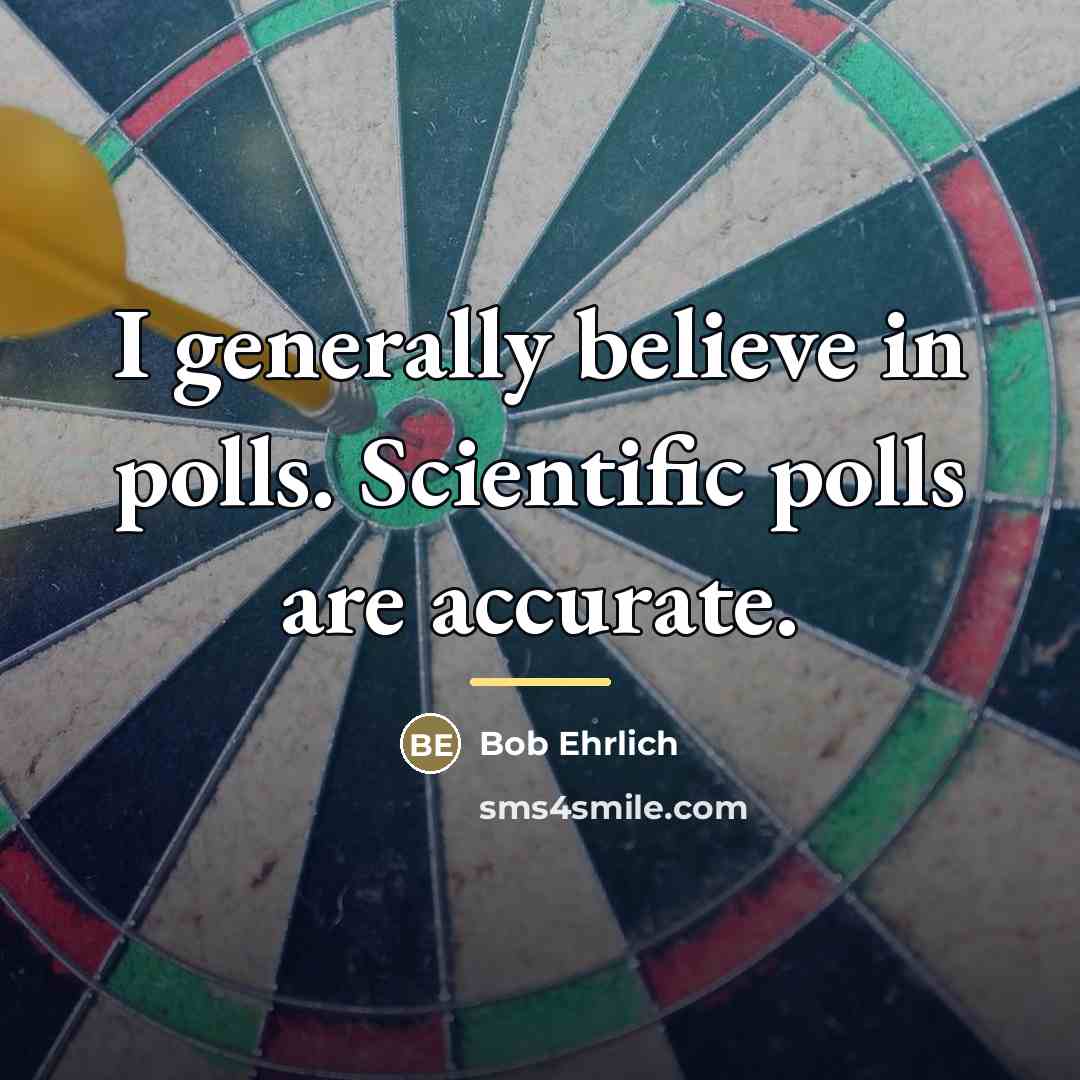 “I generally believe in polls. Scientific polls are accurate.…” quote by Bob Ehrlich