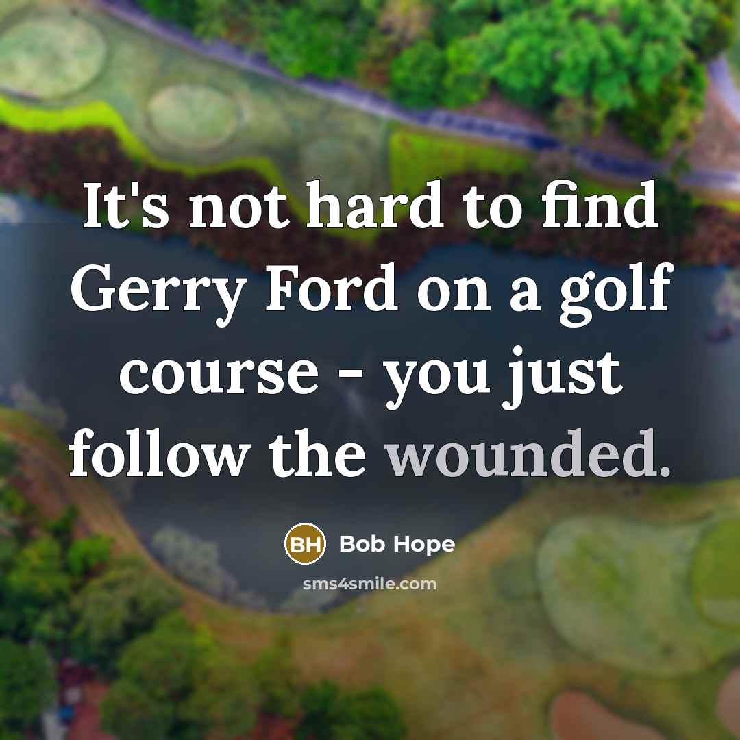 “It's not hard to find Gerry Ford on a golf…” quote by Bob Hope
