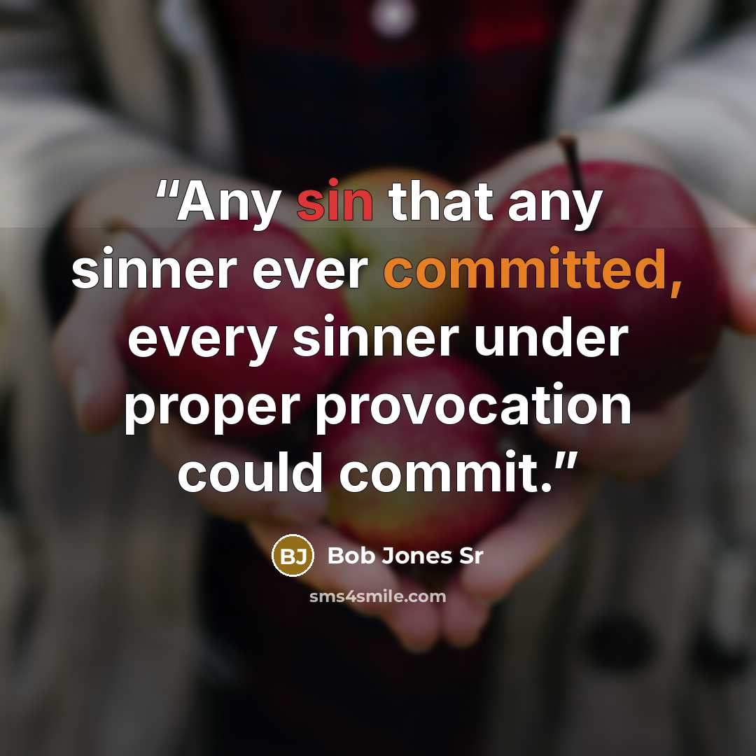 “Any sin that any sinner ever committed, every sinner under proper provocation could commit.” quote by Bob Jones Sr