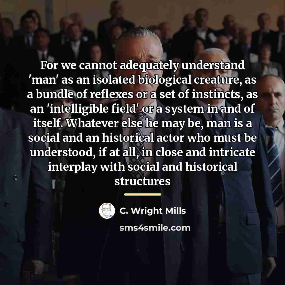 “For we cannot adequately understand 'man' as an isolated biological…” quote by C. Wright Mills