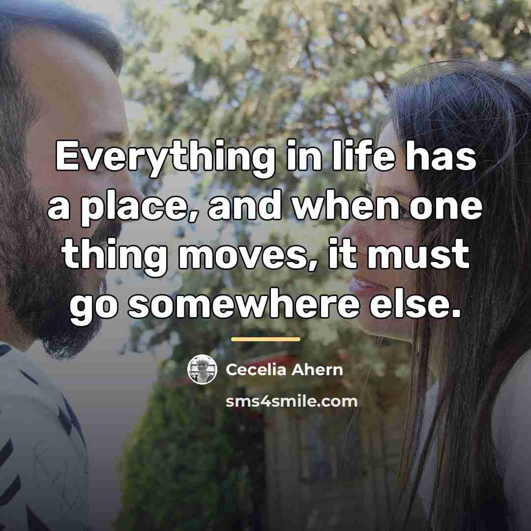 “Everything in life has a place, and when one thing…” quote by Cecelia Ahern