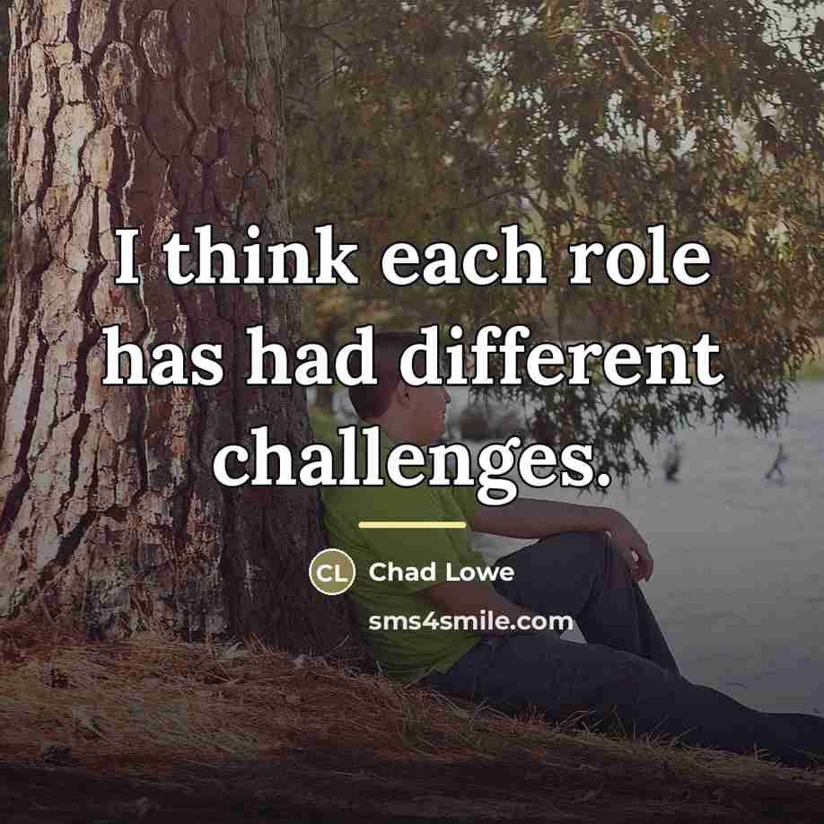 “I think each role has had different challenges.…” quote by Chad Lowe