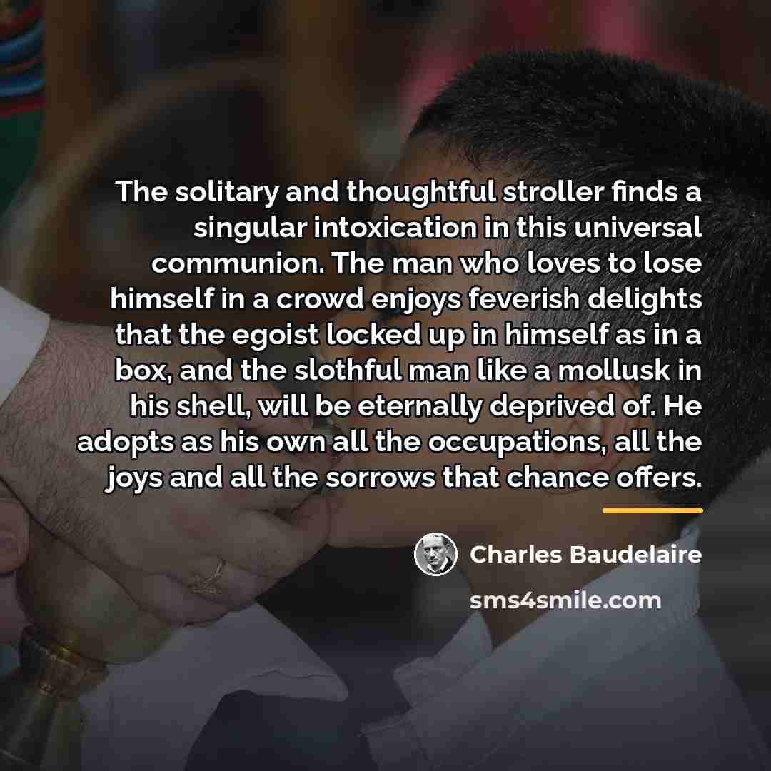 “The solitary and thoughtful stroller finds a singular intoxication in…” quote by Charles Baudelaire