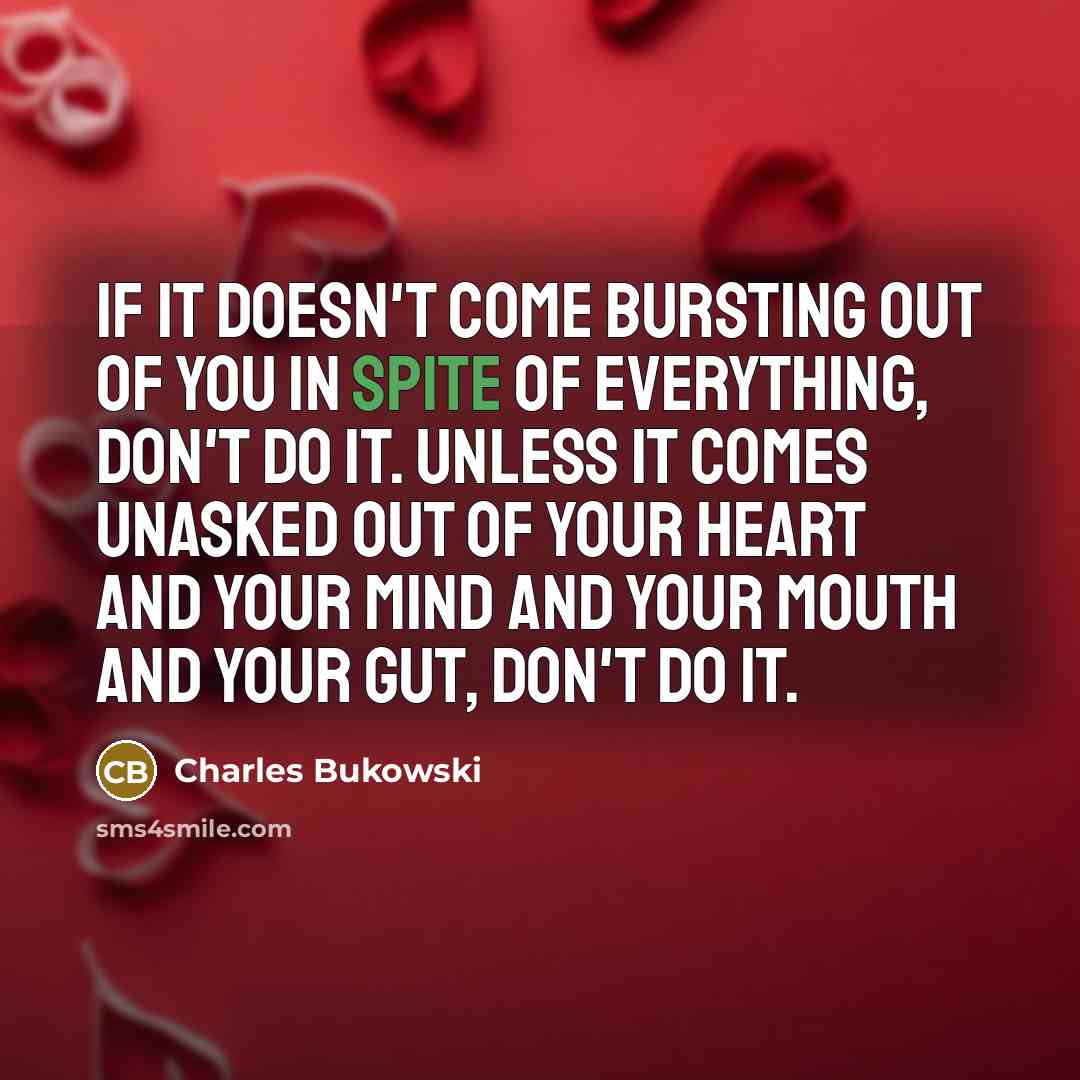 “if it doesn't come bursting out of you in spite…” quote by Charles Bukowski
