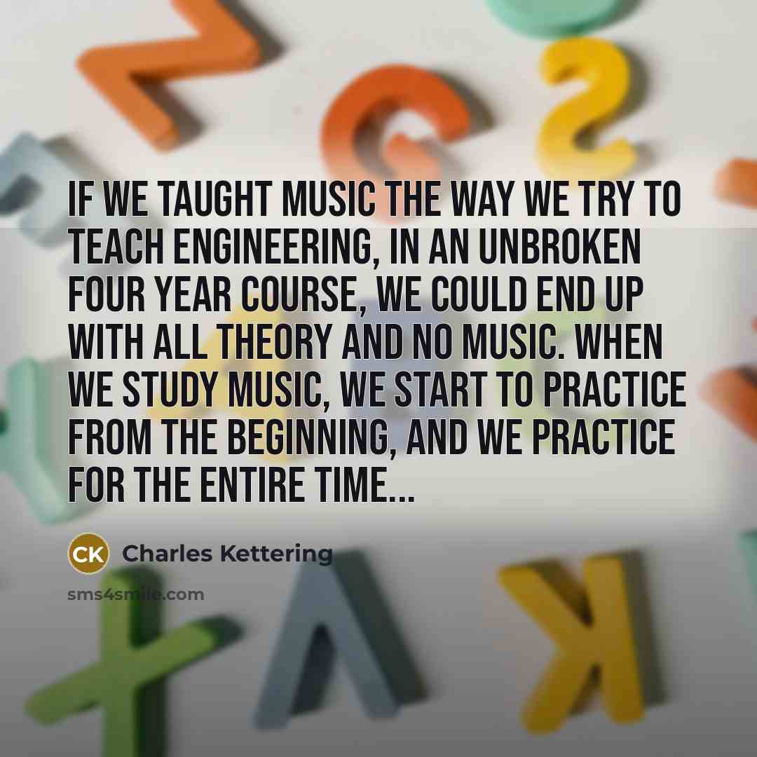 “If we taught music the way we try to teach…” quote by Charles Kettering