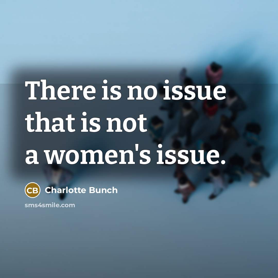 “There is no issue that is not a women's issue.…” quote by Charlotte Bunch