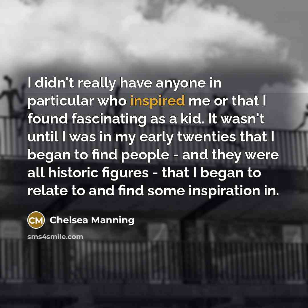 “I didn't really have anyone in particular who inspired me…” quote by Chelsea Manning