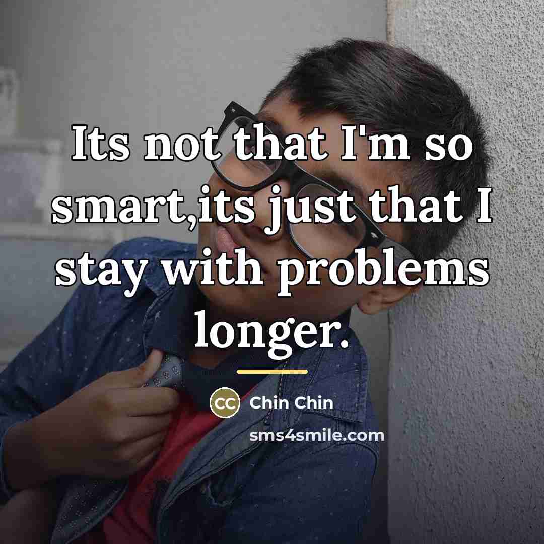 “Its not that I'm so smart,its just that I stay…” quote by Chin Chin