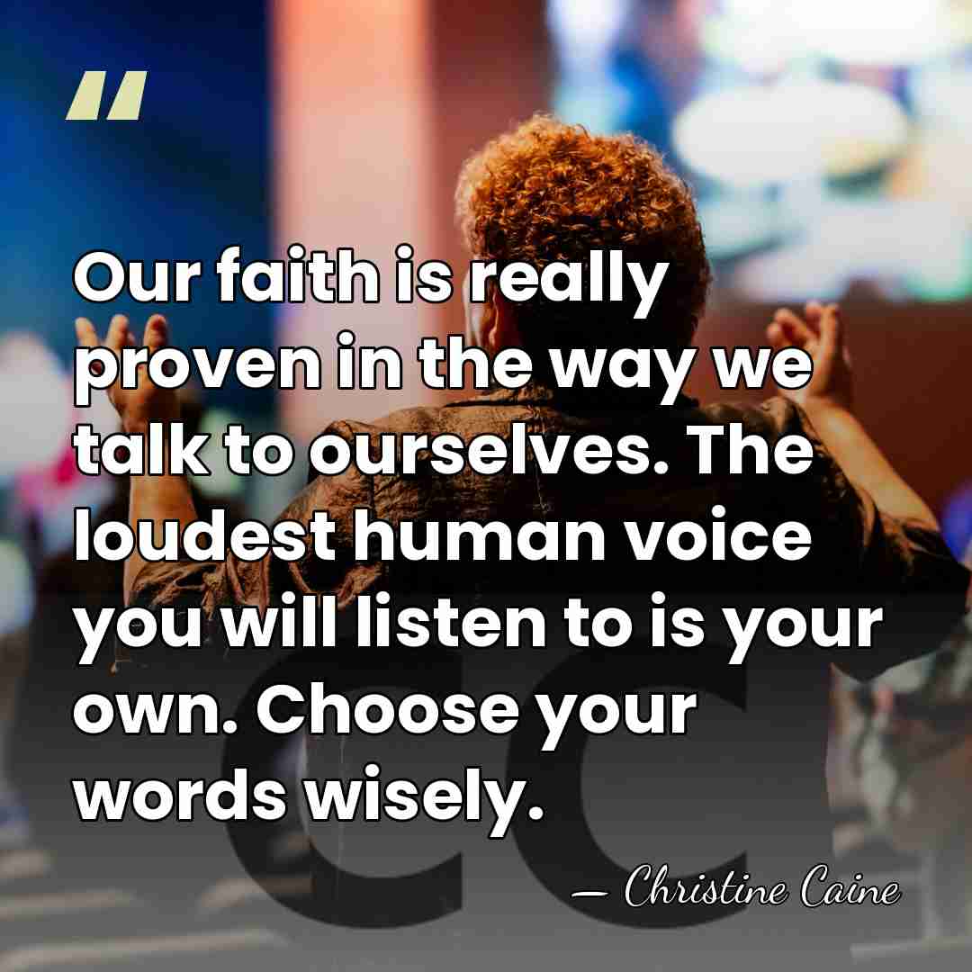 Our faith is really proven in the way we talk to ourselves.&hellip; - Christine Caine