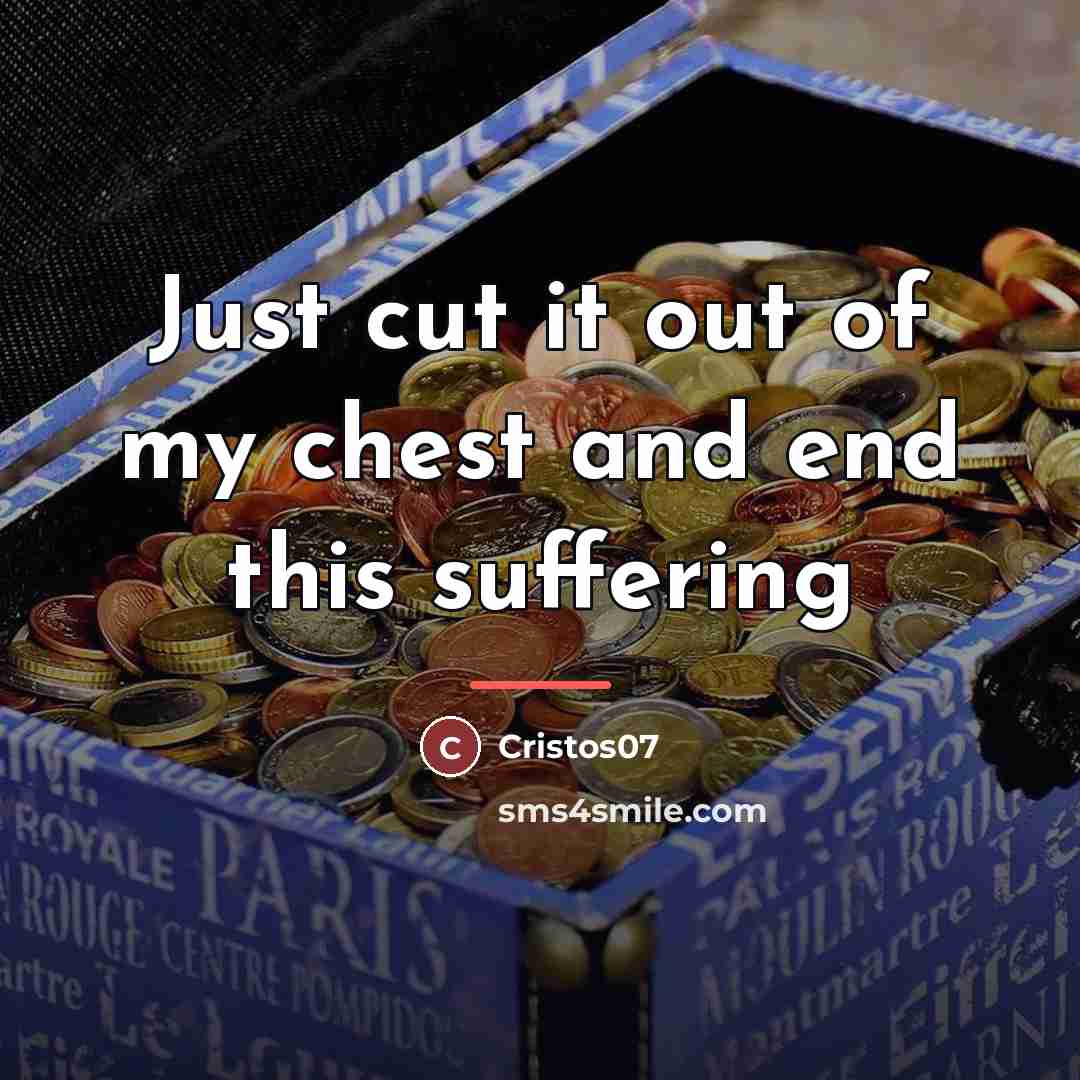 “Just cut it out of my chest and end this…” quote by Cristos07