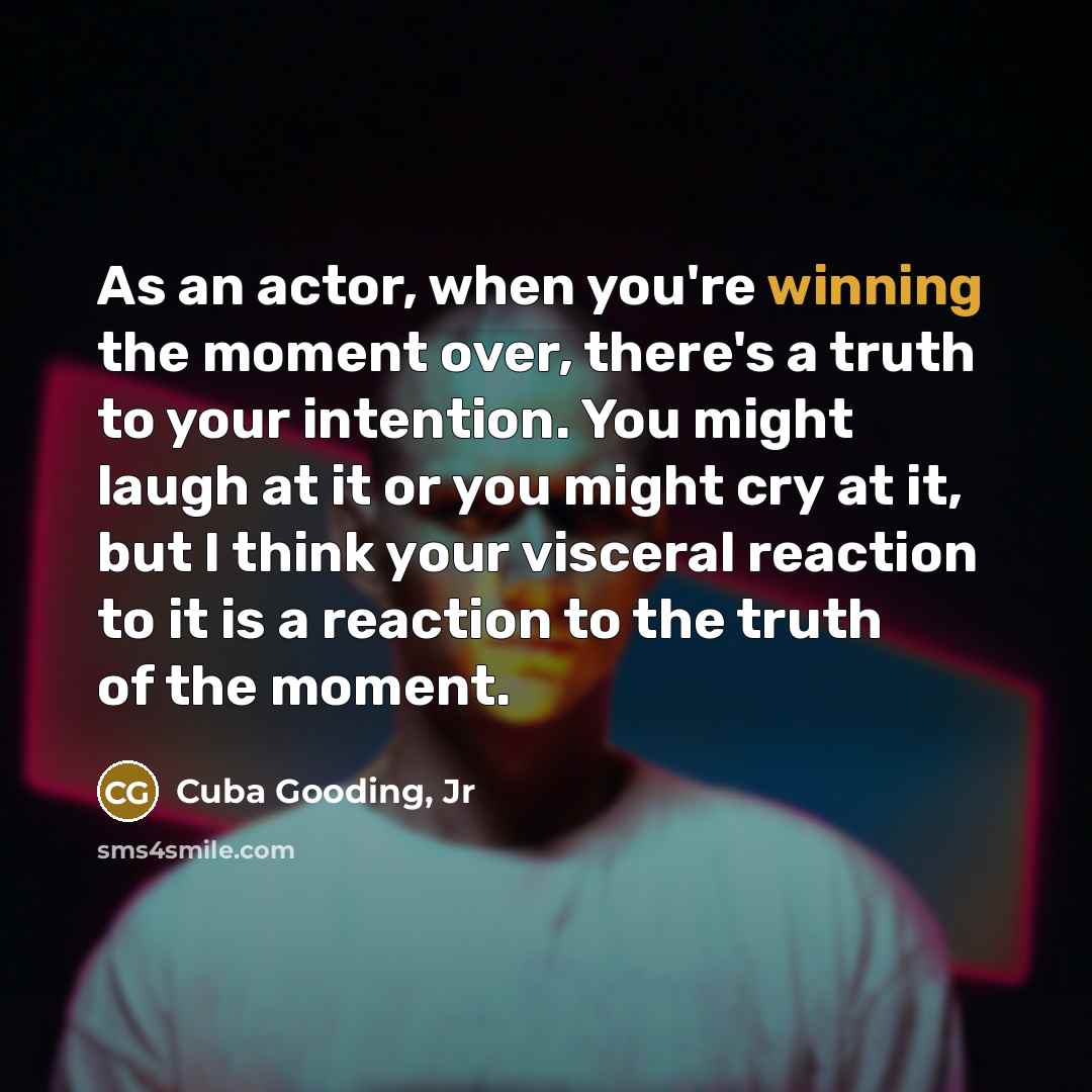 “As an actor, when you're winning the moment over, there's…” quote by Cuba Gooding, Jr