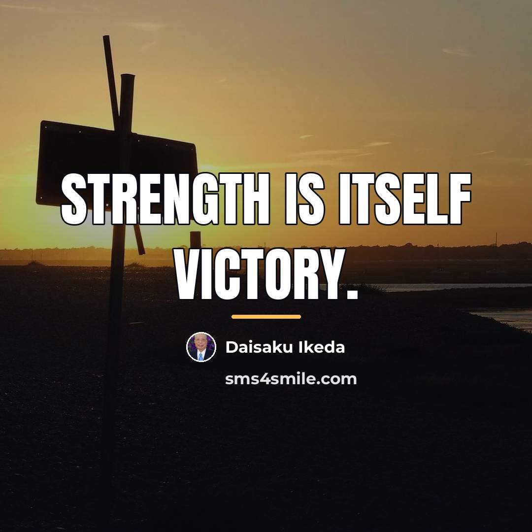 “Strength is itself victory.…” quote by Daisaku Ikeda