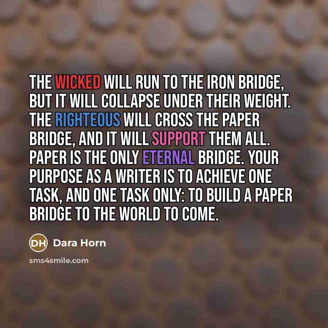 “The wicked will run to the iron bridge, but it…” quote by Dara Horn