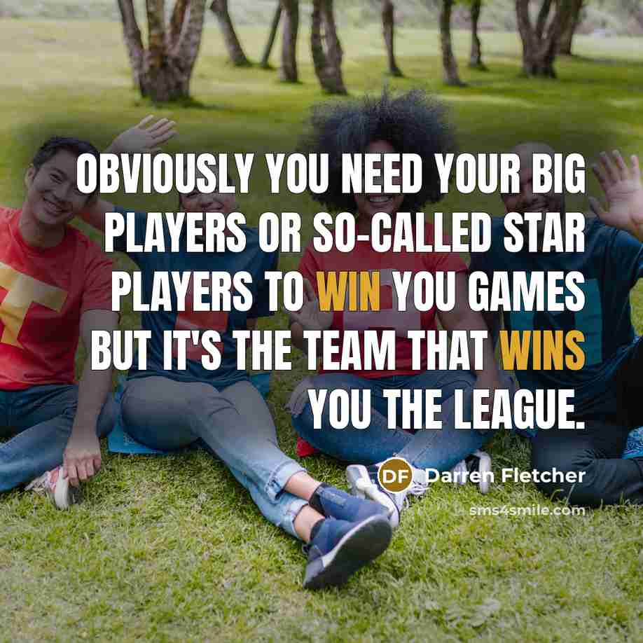 “Obviously you need your big players or so-called star players…” quote by Darren Fletcher
