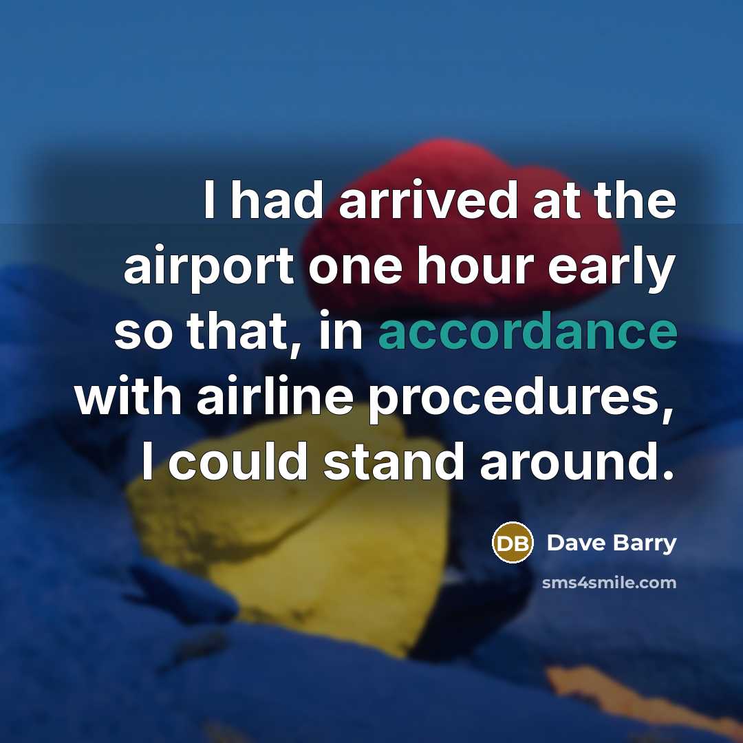 “I had arrived at the airport one hour early so…” quote by Dave Barry