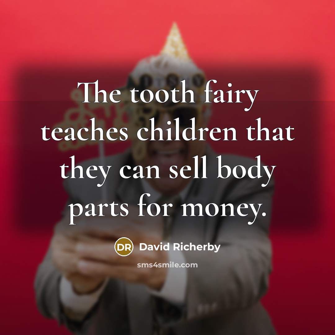 “The tooth fairy teaches children that they can sell body parts for money.” quote by David Richerby