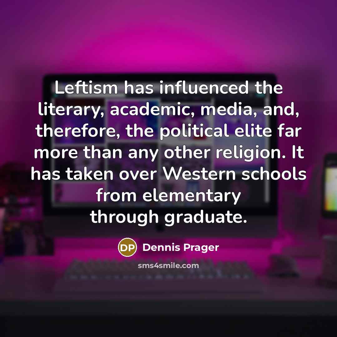 “Leftism has influenced the literary, academic, media, and, therefore, the…” quote by Dennis Prager