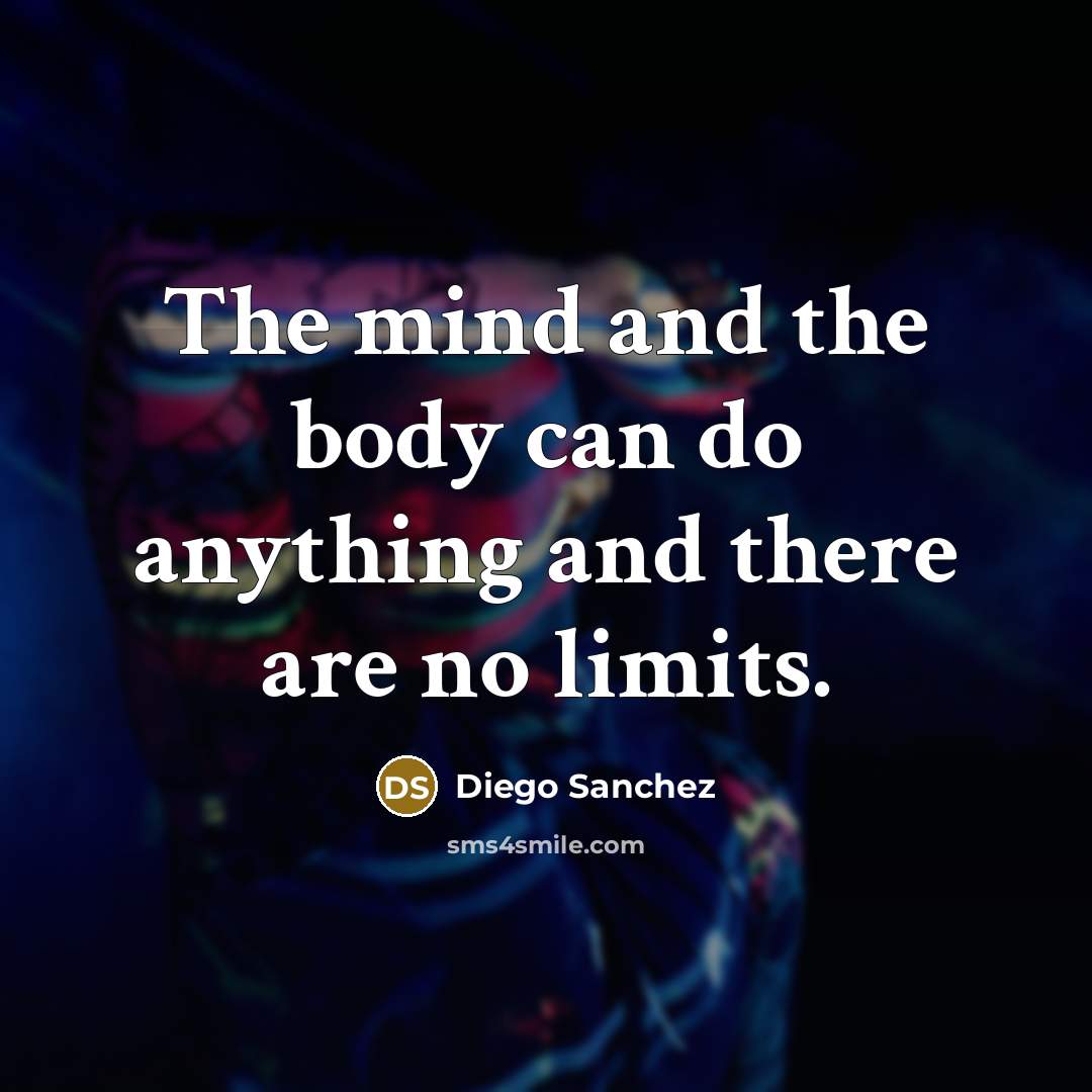 “The mind and the body can do anything and there…” quote by Diego Sanchez