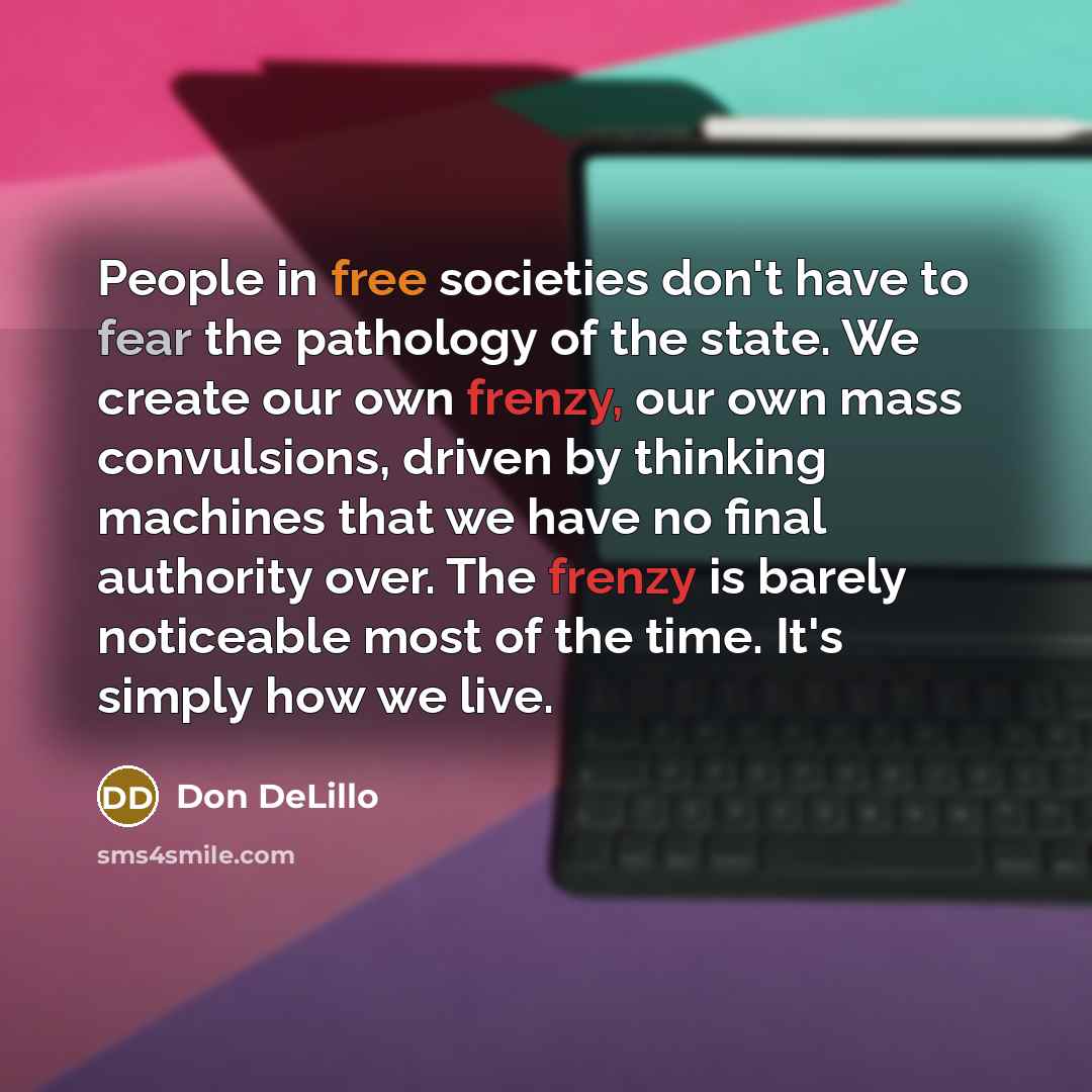 “People in free societies don't have to fear the pathology…” quote by Don DeLillo