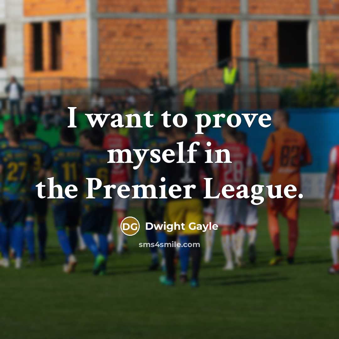 “I want to prove myself in the Premier League.” quote by Dwight Gayle