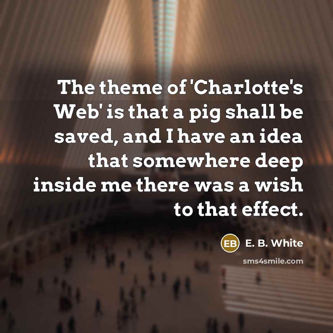 “The theme of 'Charlotte's Web' is that a pig shall…” quote by E. B. White