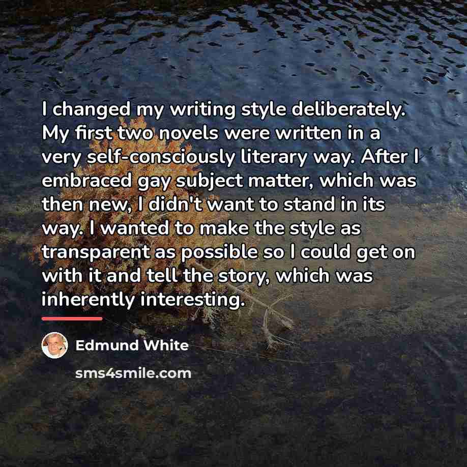“I changed my writing style deliberately. My first two novels…” quote by Edmund White