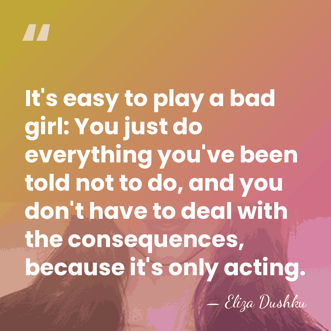 It's easy to play a bad girl: You just do everything you've&hellip; - Eliza Dushku