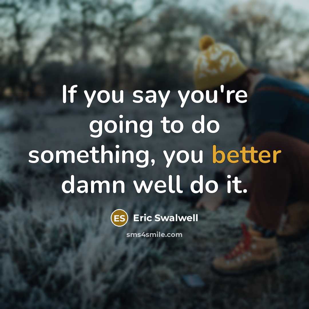 “If you say you're going to do something, you better damn well do it.” quote by Eric Swalwell