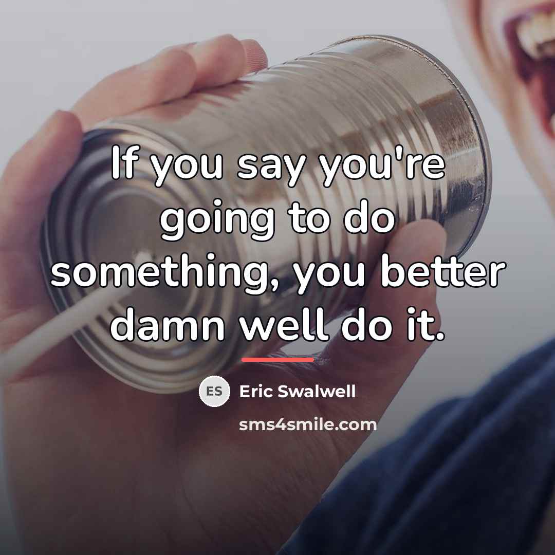 “If you say you're going to do something, you better…” quote by Eric Swalwell