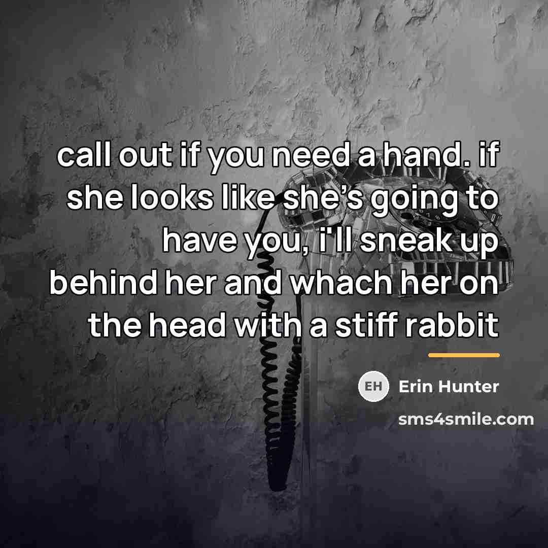 “call out if you need a hand. if she looks…” quote by Erin Hunter