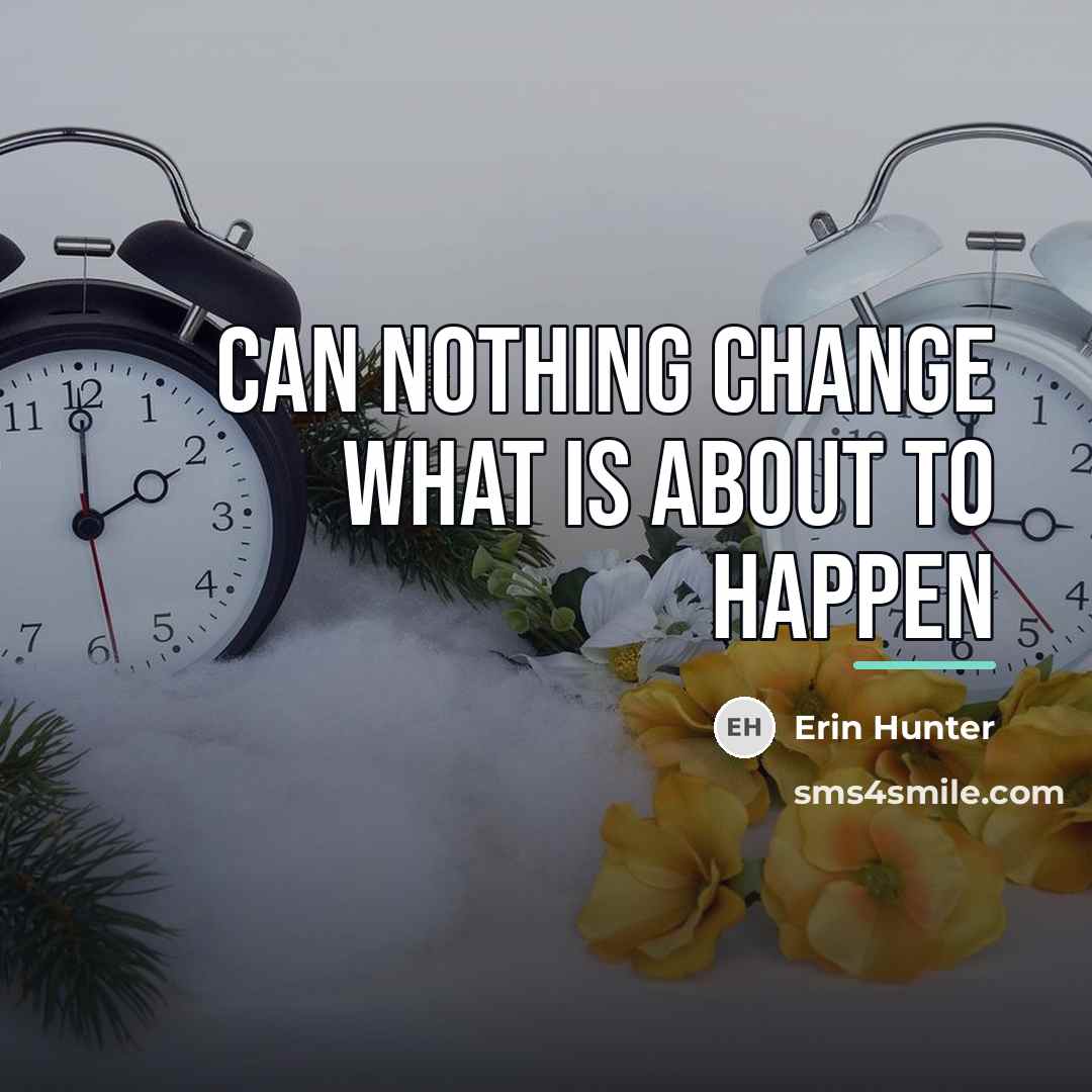 “Can nothing change what is about to happen…” quote by Erin Hunter