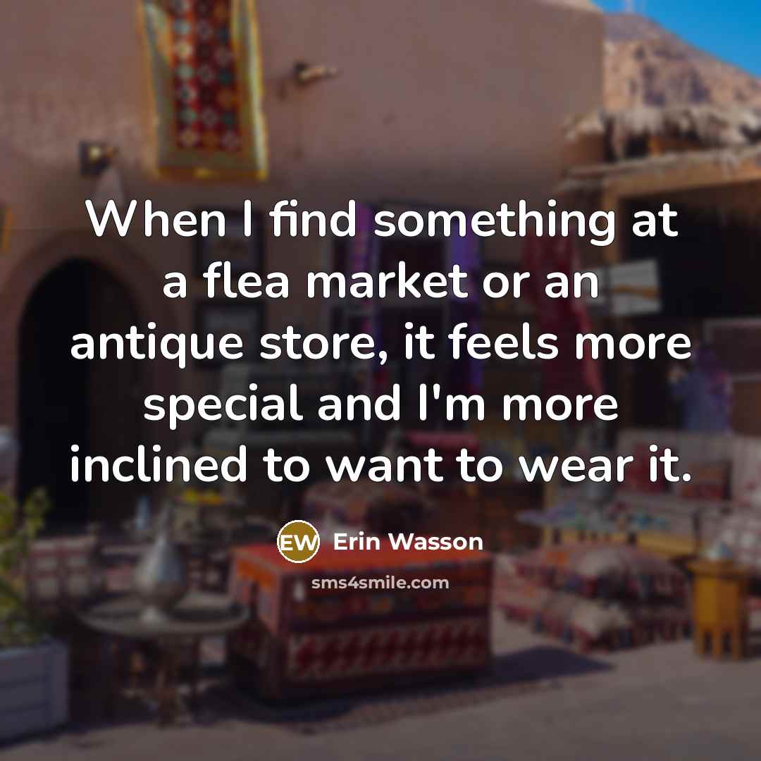 “When I find something at a flea market or an…” quote by Erin Wasson