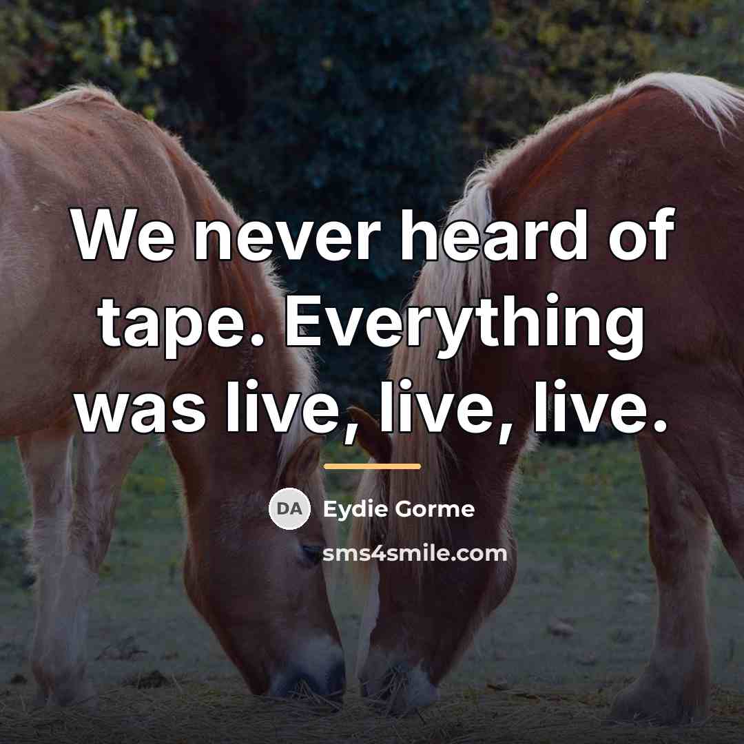 “We never heard of tape. Everything was live, live, live.…” quote by Eydie Gorme
