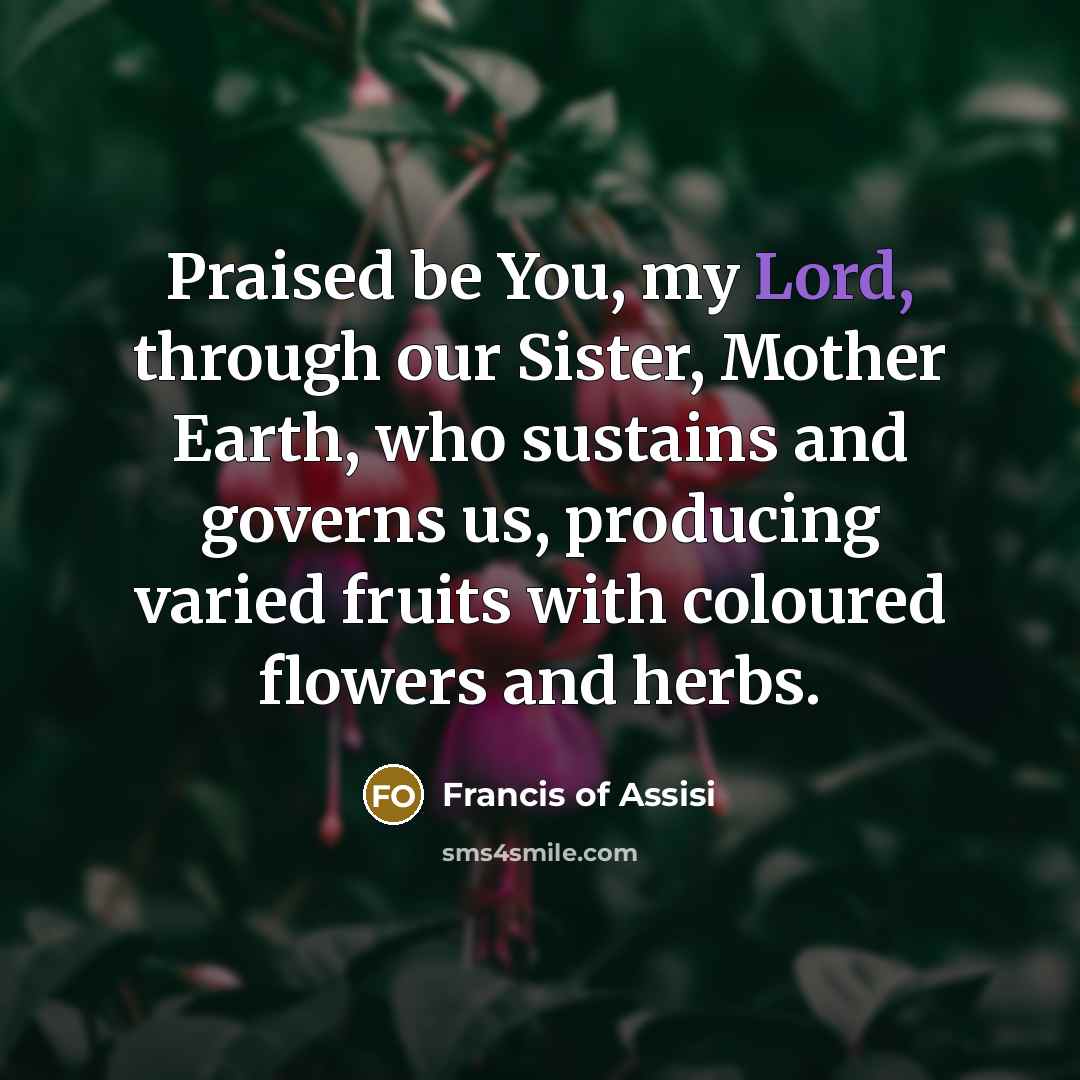 “Praised be You, my Lord, through our Sister, Mother Earth,…” quote by Francis of Assisi