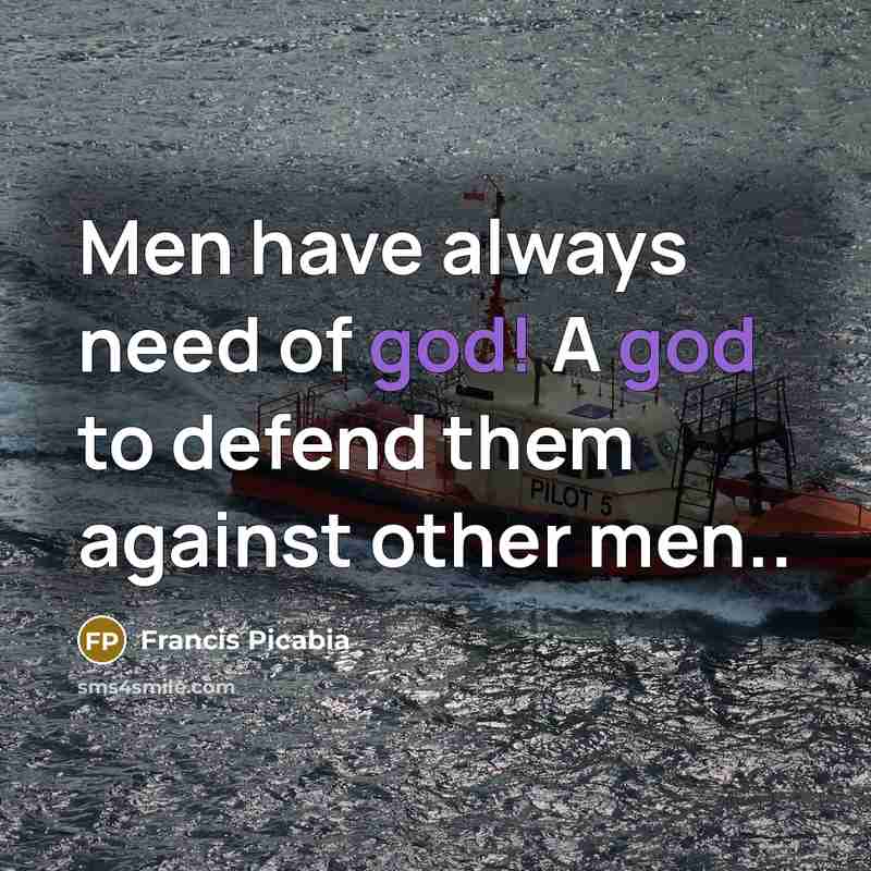 “Men have always need of god! A god to defend…” quote by Francis Picabia
