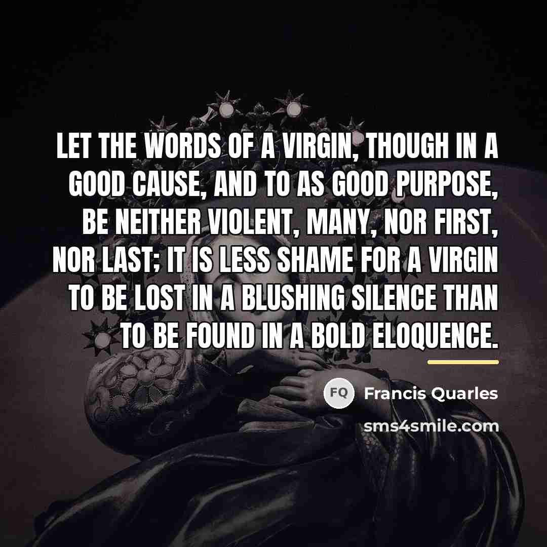 “Let the words of a virgin, though in a good…” quote by Francis Quarles