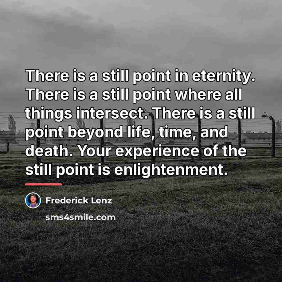 “There is a still point in eternity. There is a…” quote by Frederick Lenz
