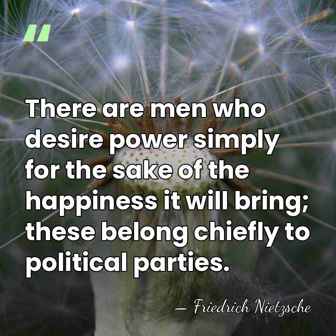 There are men who desire power simply for the sake of the&hellip; - Friedrich Nietzsche