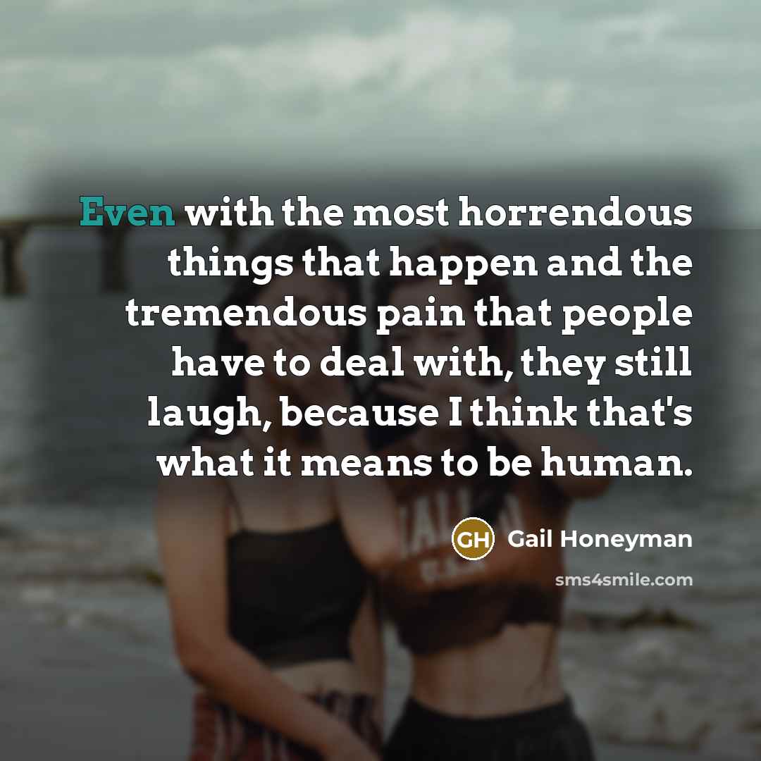 “Even with the most horrendous things that happen and the…” quote by Gail Honeyman