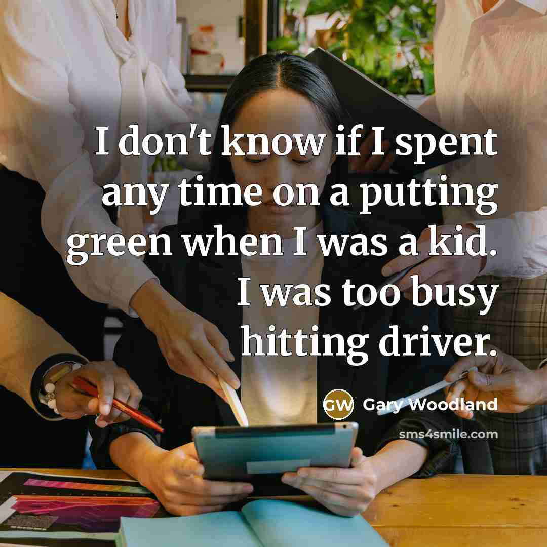 “I don't know if I spent any time on a…” quote by Gary Woodland