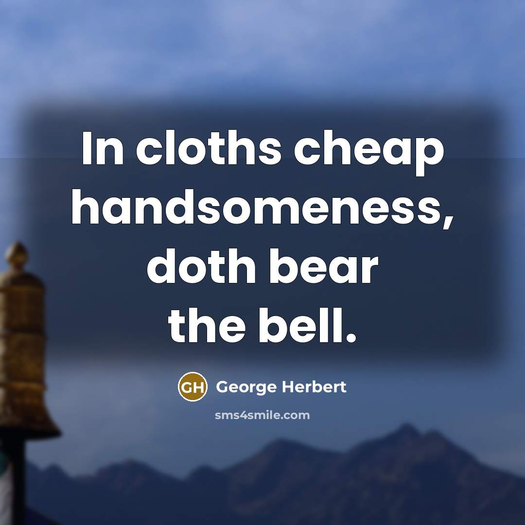 “In cloths cheap handsomeness, doth bear the bell.…” quote by George Herbert