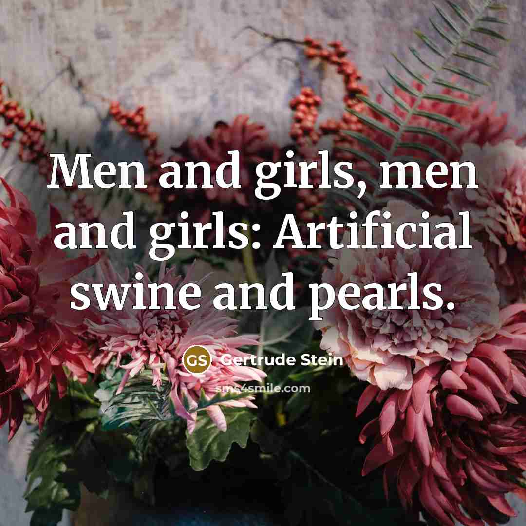 “Men and girls, men and girls: Artificial swine and pearls.…” quote by Gertrude Stein
