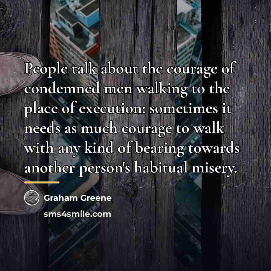 “People talk about the courage of condemned men walking to…” quote by Graham Greene