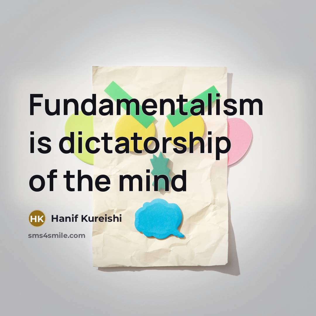 “Fundamentalism is dictatorship of the mind…” quote by Hanif Kureishi